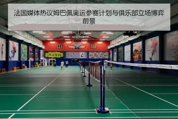 法国媒体热议姆巴佩奥运参赛计划与俱乐部立场博弈前景